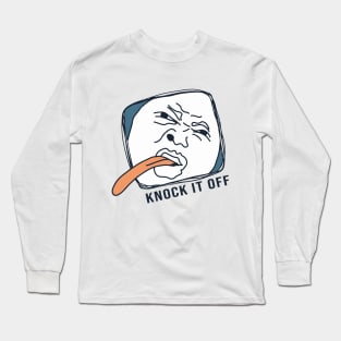 Knock it off Long Sleeve T-Shirt